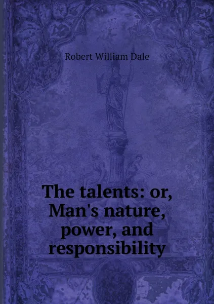 Обложка книги The talents: or, Man's nature, power, and responsibility, Dale Robert William