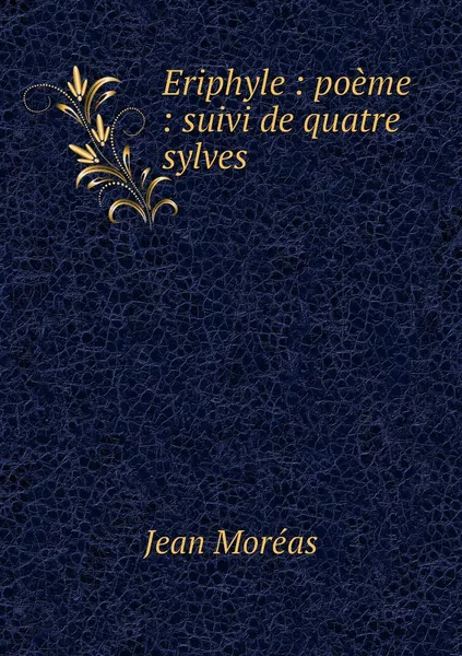 Обложка книги Eriphyle : poeme : suivi de quatre sylves, Jean Moréas