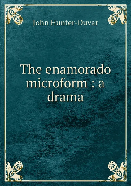 Обложка книги The enamorado microform : a drama, John Hunter-Duvar