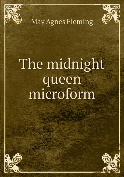 Обложка книги The midnight queen microform, Fleming May Agnes