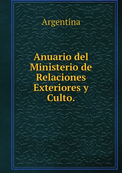 Обложка книги Anuario del Ministerio de Relaciones Exteriores y Culto., Argentina