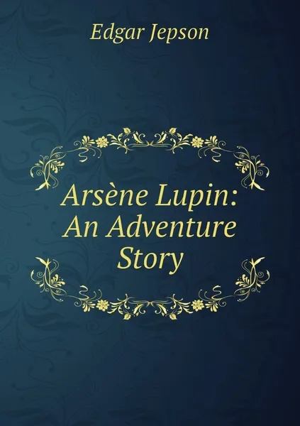 Обложка книги Arsene Lupin: An Adventure Story, Jepson Edgar