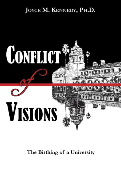 Обложка книги Conflict of Visions. The Birthing of a University, Joyce M Kennedy Ph.D.