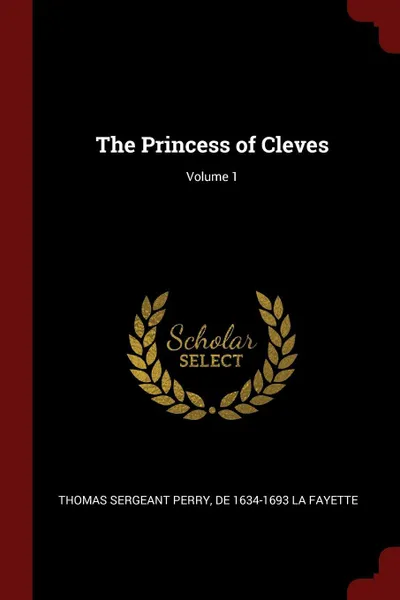 Обложка книги The Princess of Cleves; Volume 1, Thomas Sergeant Perry, de 1634-1693 La Fayette