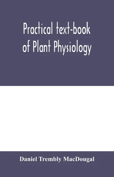 Обложка книги Practical text-book of plant physiology, Daniel Trembly MacDougal