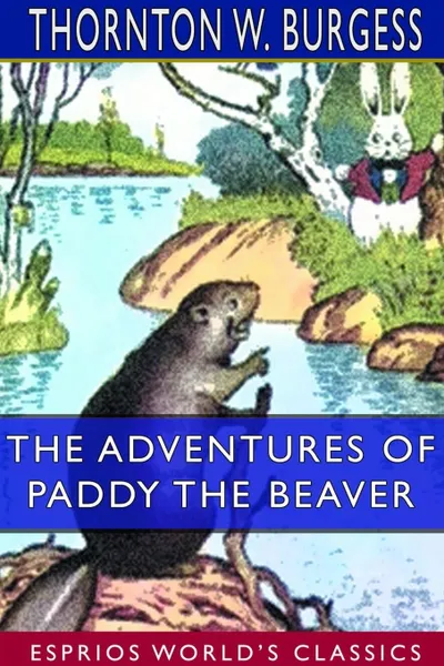 Обложка книги The Adventures of Paddy the Beaver (Esprios Classics), Thornton W. Burgess