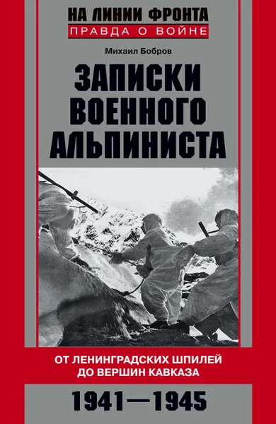 Обложка книги Записки военного альпиниста. От ленинградских шпилей до вершин Кавказа 1941–1945, Бобров Михаил Михайлович