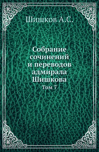 Обложка книги Собрание сочинений и переводов адмирала Шишкова. Том 7, Шишков А.С.