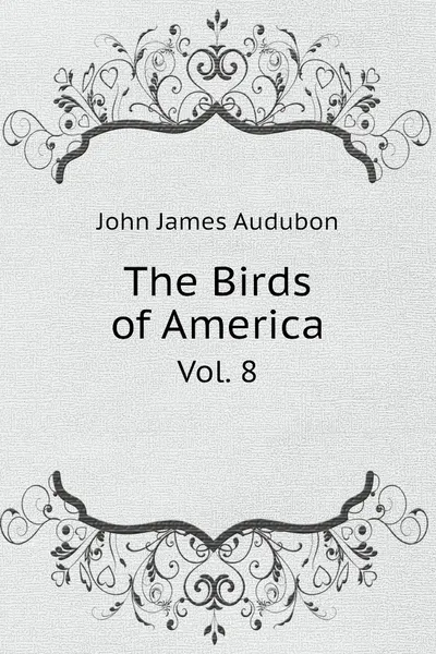 Обложка книги The Birds of America. Vol. 8, John James Audubon