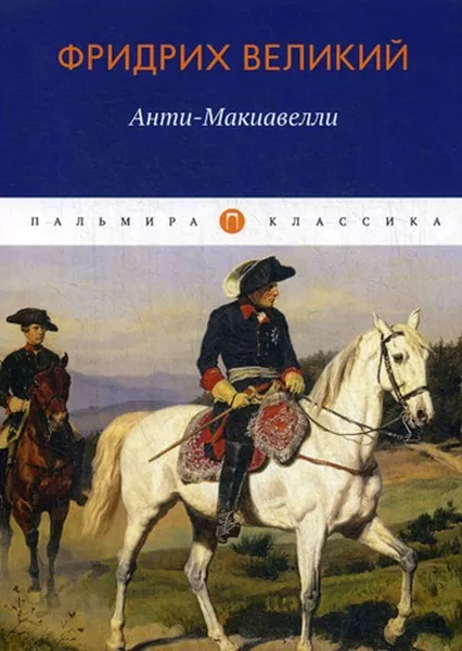 Обложка книги Анти-Макиавелли, или Опыт возрождения на Макиавеллиеву науку об образе государственного правления, Фридрих Великий