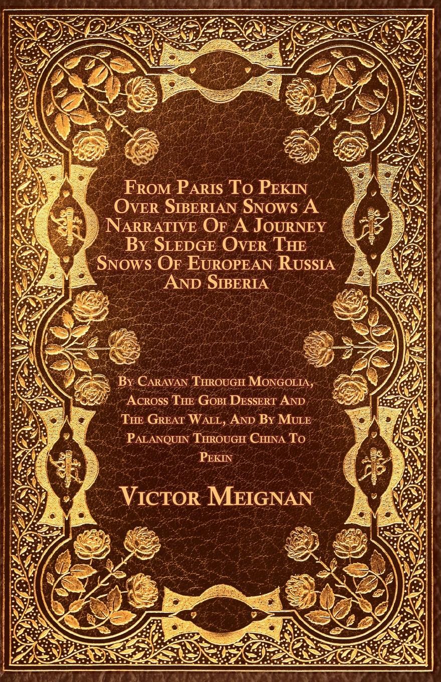 фото From Paris To Pekin Over Siberian Snows A Narrative Of A Journey By Sledge Over The Snows Of European Russia And Siberia, By Caravan Through Mongolia, Across The Gobi Dessert And The Great Wall, And By Mule Palanquin Through China To Pekin