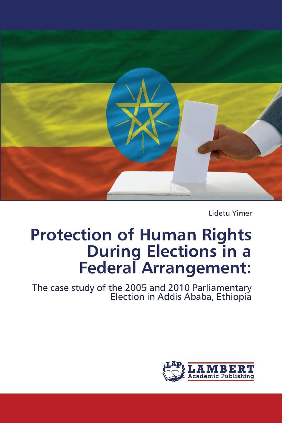 Protection of Human Rights During Elections in a Federal Arrangement. Yimer Lidetu Protection of Human Rights During Elections in a Federal Arrangement. Yimer Lidetu