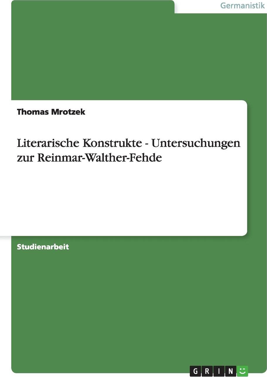Literarische Konstrukte - Untersuchungen zur Reinmar-Walther-Fehde. Thomas Mrotzek Literarische Konstrukte - Untersuchungen zur Reinmar-Walther-Fehde. Thomas Mrotzek