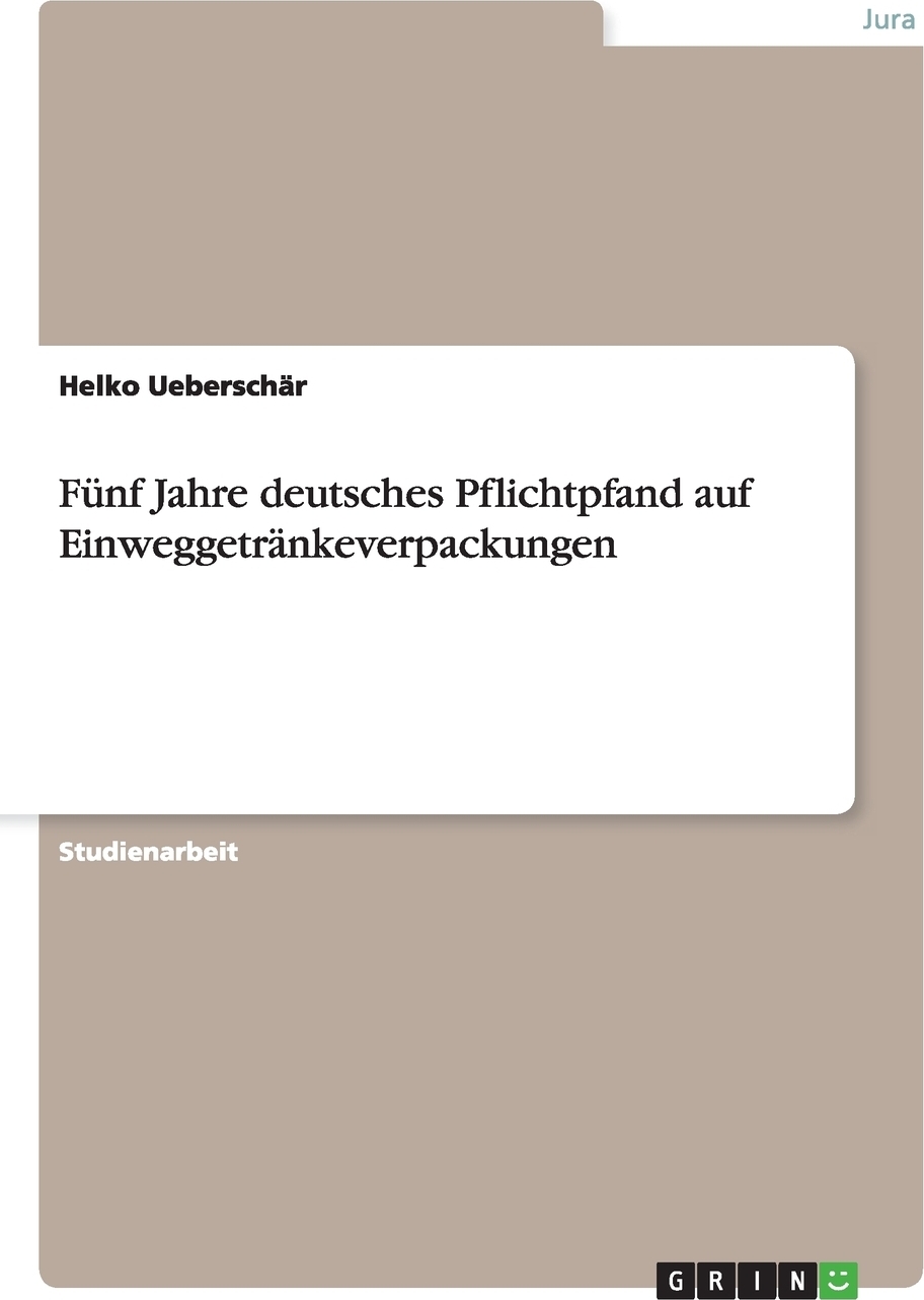 Funf Jahre deutsches Pflichtpfand auf Einweggetrankeverpackungen. Helko Uebersch?r Funf Jahre deutsches Pflichtpfand auf Einweggetrankeverpackungen. Helko Uebersch?r