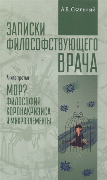 Записки философствующего врача. Книга третья. МОР? Философия коронакризиса и микроэлементы | Скальный Анатолий Викторович