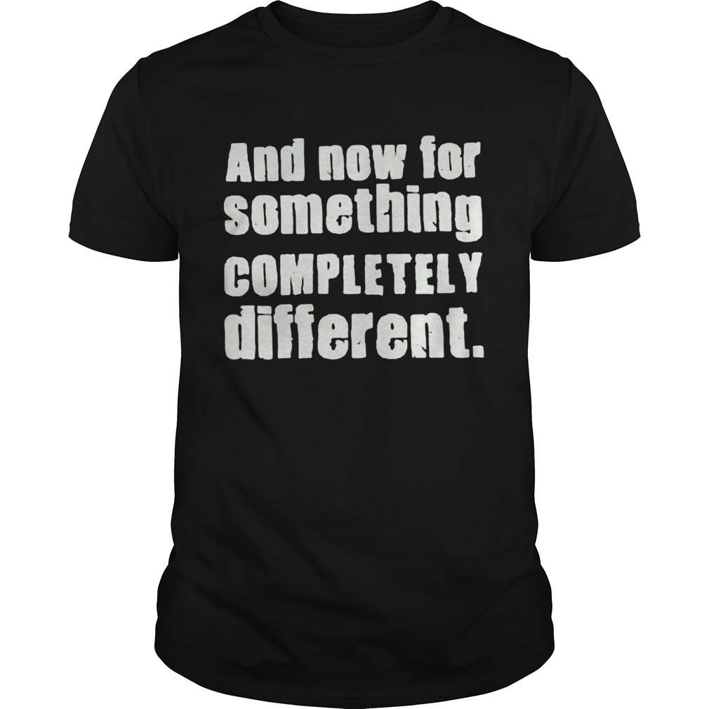 Be the difference shirt. Something completely. And now for something completely different (1971) а теперь нечто совсем иное. Something completely. Completely different.