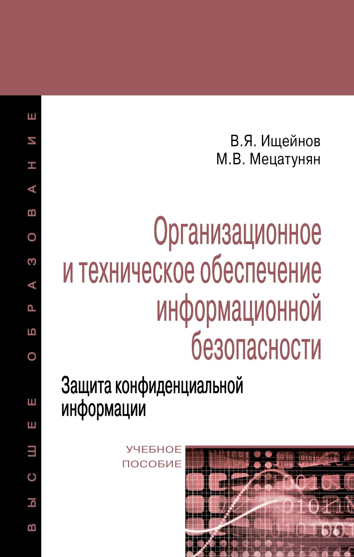 Организационное и техническое обеспечение информационной безопасности. Защита конфиденциальной информации. Учебное пособие. Студентам ВУЗов | Ищейнов Вячеслав Яковлевич, Мецатунян Михаил Владимирович