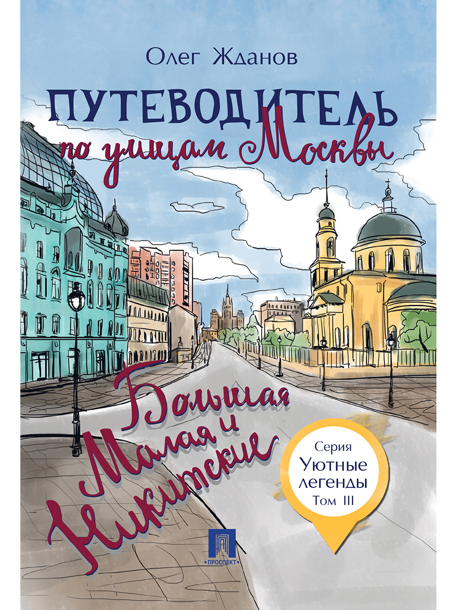 Путеводитель по улицам Москвы. Т.3. Большая и Малая Никитские. - Уютные легенды | Жданов Олег Олегович