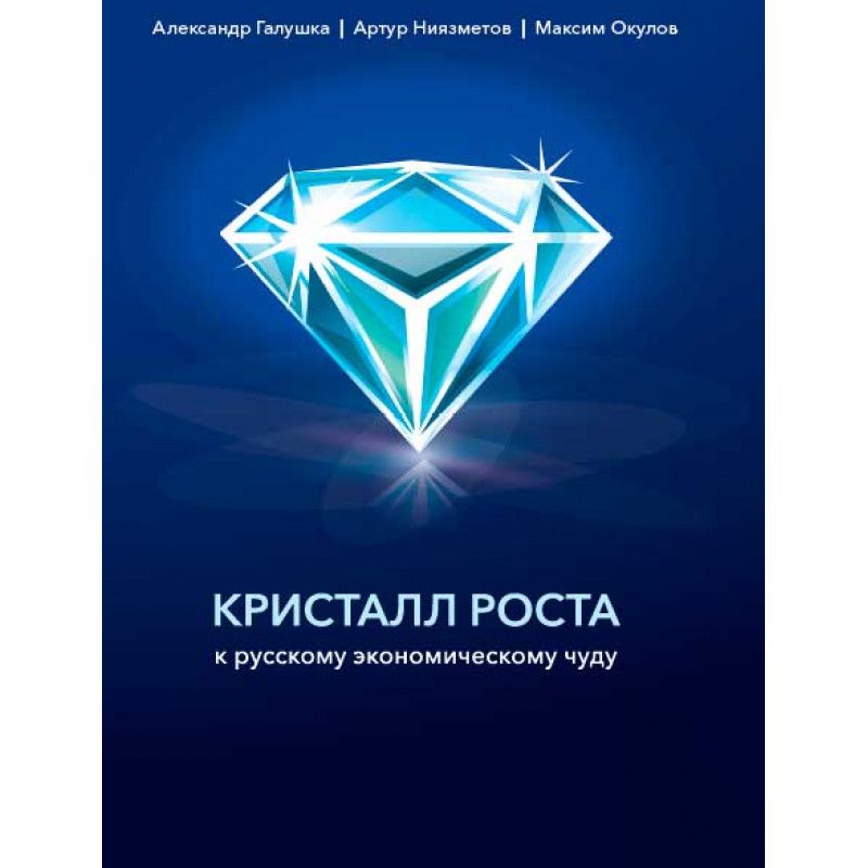 Кристалл роста. Кристалл роста к русскому экономическому чуду книга. Кристалл роста Галушка. Кристалл роста к русскому экономическому чуду Александр Галушка. Кристалл роста Александр Галушко.