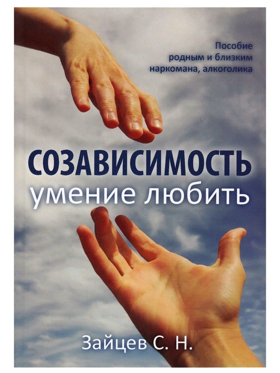 Созависимость - умение любить. Пособие для родных и близких наркомана,  алкоголика. С.Н. Зайцев (Москва) | Зайцев С. Н. - купить с доставкой по  выгодным ценам в интернет-магазине OZON (793040694)