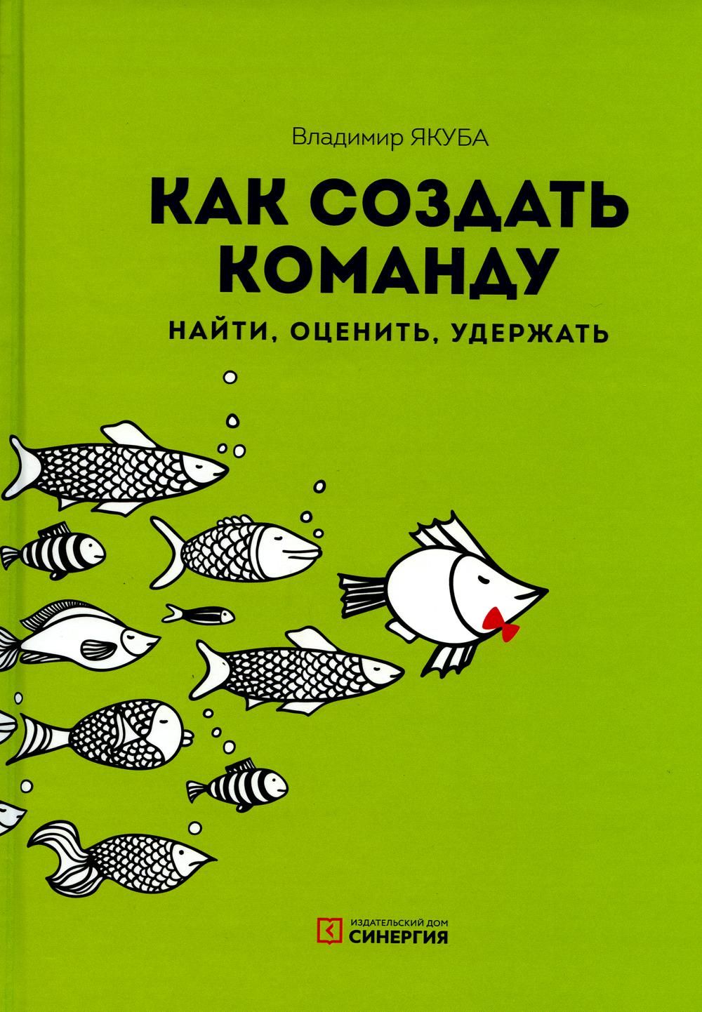 Как создать команду: найти, оценить, удержать. 3-е изд., стер | Якуба  Владимир Александрович