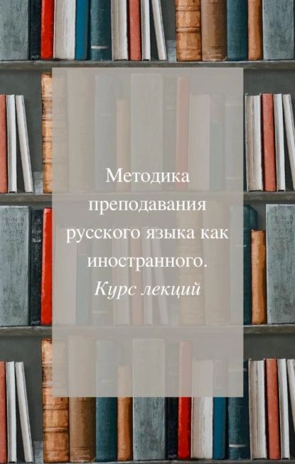 Методика преподавания русского как иностранного. Курс лекций | Арбузова Светлана | Электронная книга