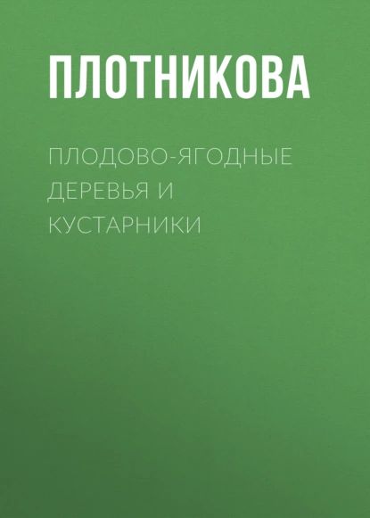 Плодово-ягодные деревья и кустарники. Размножение и уход | Дмитриева Наталия Юрьевна, Плотникова Татьяна Федоровна | Электронная книга