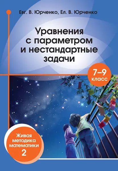 Уравненияспараметроминестандартныезадачи.79класс.Живаяметодикаматематики2|ЮрченкоЕленаВениаминовна,ЮрченкоЕвгенийВладимирович|Электроннаякнига