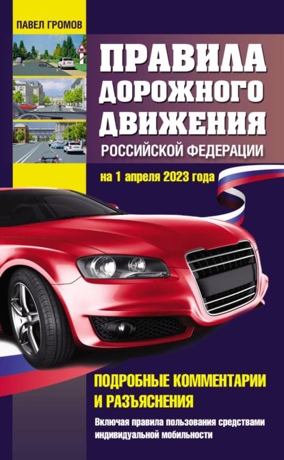 Правила дорожного движения Российской Федерации на 1 апреля 2023 года. Подробные комментарии и разъяснения. Включая правила пользования средствами индивидуальной мобильности | Громов Павел Михайлович | Электронная книга