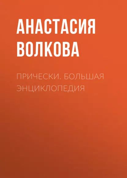 Прически. Большая энциклопедия | Волкова Анастасия | Электронная книга