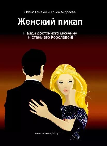 Женский пикап. Как найти достойного мужчину и стать его Королевой | Гамаюн Элена, Андреева Алиса | Электронная книга