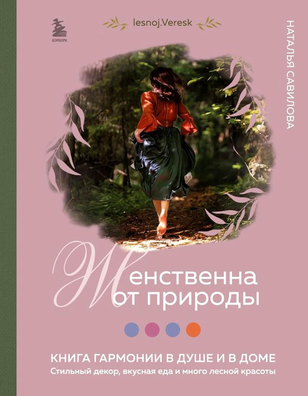 Женственна от природы. Книга гармонии в душе и в доме. Стильный декор,  вкусная еда и много лесной красоты - купить с доставкой по выгодным ценам в  интернет-магазине OZON (1225507646)