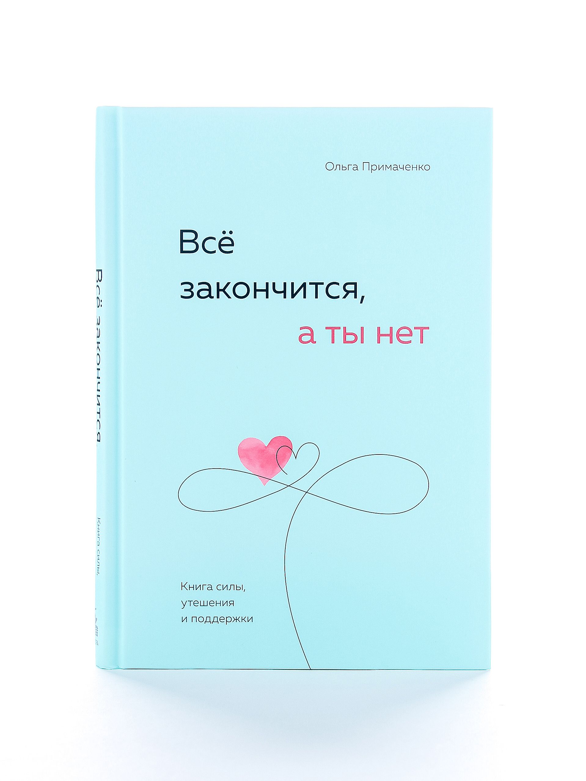 Всё закончится, а ты нет. Ольга Примаченко. Книга силы утешения и поддержки | Примаченко Ольга Викторовна