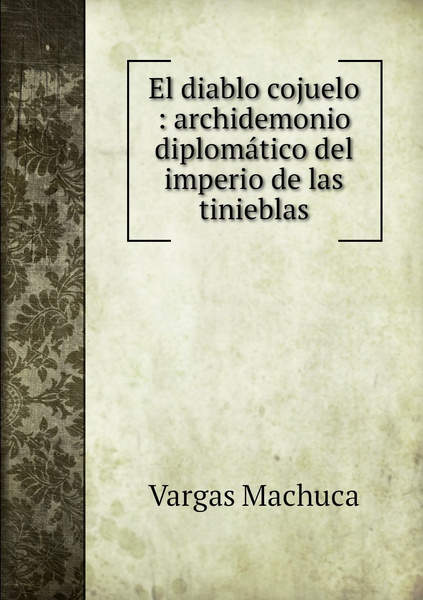 El diablo cojuelo : archidemonio diplomatico del imperio de las ...