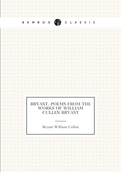 Bryant. Poems from the works of William Cullen Bryant | Bryant William ...