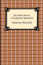 The Short Stories of Katherine Mansfield - Katherine Mansfield