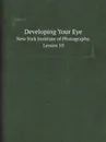 Developing Your Eye. New York Institute of Photography. Lesson 10 - New York Institute of Photography