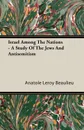 Israel Among The Nations - A Study Of The Jews And Antisemitism - Anatole Leroy Beaulieu