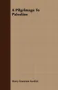 A Pilgrimage To Palestine - Harry Emerson Fosdick