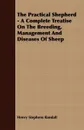 The Practical Shepherd - A Complete Treatise On The Breeding, Management And Diseases Of Sheep - Henry Stephens Randall