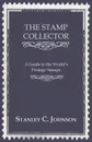 The Stamp Collector - A Guide to the World's Postage Stamps - Stanley C. Johnson