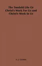The Twofold Life or Christ's Work for Us and Christ's Work in Us - Adoniram Judson Gordon, A. J. Gordon