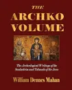 The Archko Volume Or, the Archeological Writings of the Sanhedrim and Talmuds of the Jews - William Dennes Mahan, Dr McIntosh, Dr Twyman