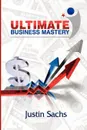 Ultimate Business Mastery - Justin Sachs