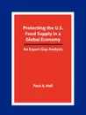 Protecting the U.S. Food Supply in a Global Economy. An Expert Gap Analysis - Paul A. Hall