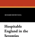 Hospitable England in the Seventies - Richard Henry Dana