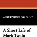 A Short Life of Mark Twain - Albert Bigelow Paine