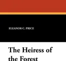 The Heiress of the Forest - Eleanor C. Price