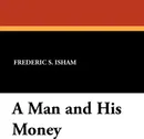 A Man and His Money - Frederic S. Isham