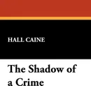 The Shadow of a Crime - Hall Caine